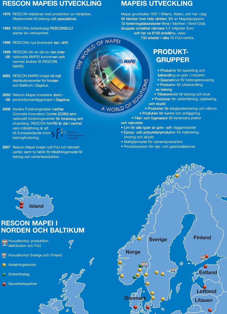 2003 RESCON MAPEI inviger ett nytt distributionscenter för Norden och Baltikum i Sagstua. 2003 Rescon Mapei investerar stort i -06 produktionsanläggningen i Sagstua.