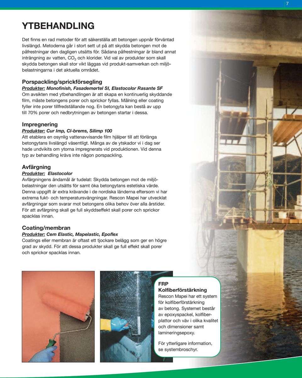 Vid val av produkter som skall skydda betongen skall stor vikt läggas vid produkt-samverkan och miljöbelastningarna i det aktuella området.