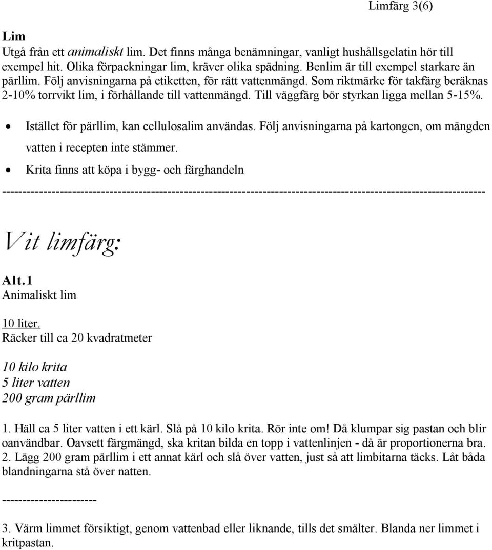 Till väggfärg bör styrkan ligga mellan 5-15%. Istället för pärllim, kan cellulosalim användas. Följ anvisningarna på kartongen, om mängden vatten i recepten inte stämmer.