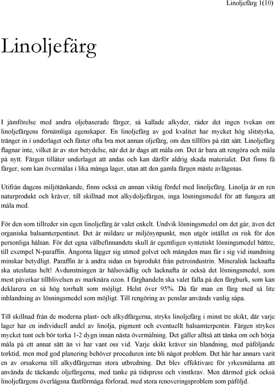 Linoljefärg flagnar inte, vilket är av stor betydelse, när det är dags att måla om. Det är bara att rengöra och måla på nytt.