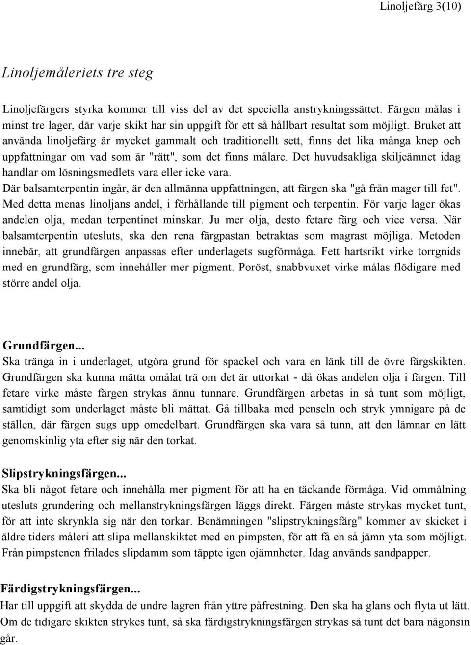 Bruket att använda linoljefärg är mycket gammalt och traditionellt sett, finns det lika många knep och uppfattningar om vad som är "rätt", som det finns målare.