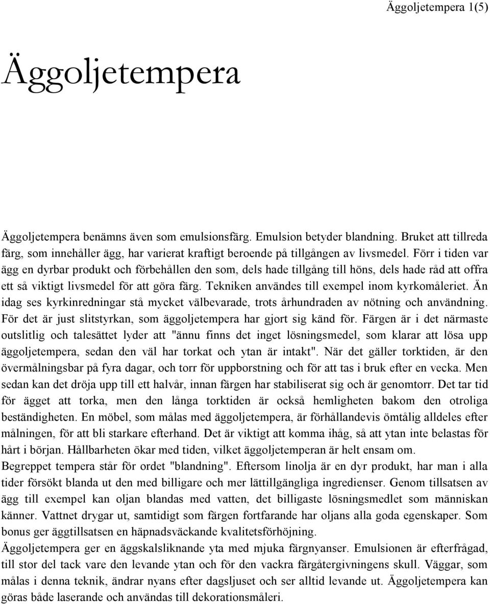 Förr i tiden var ägg en dyrbar produkt och förbehållen den som, dels hade tillgång till höns, dels hade råd att offra ett så viktigt livsmedel för att göra färg.