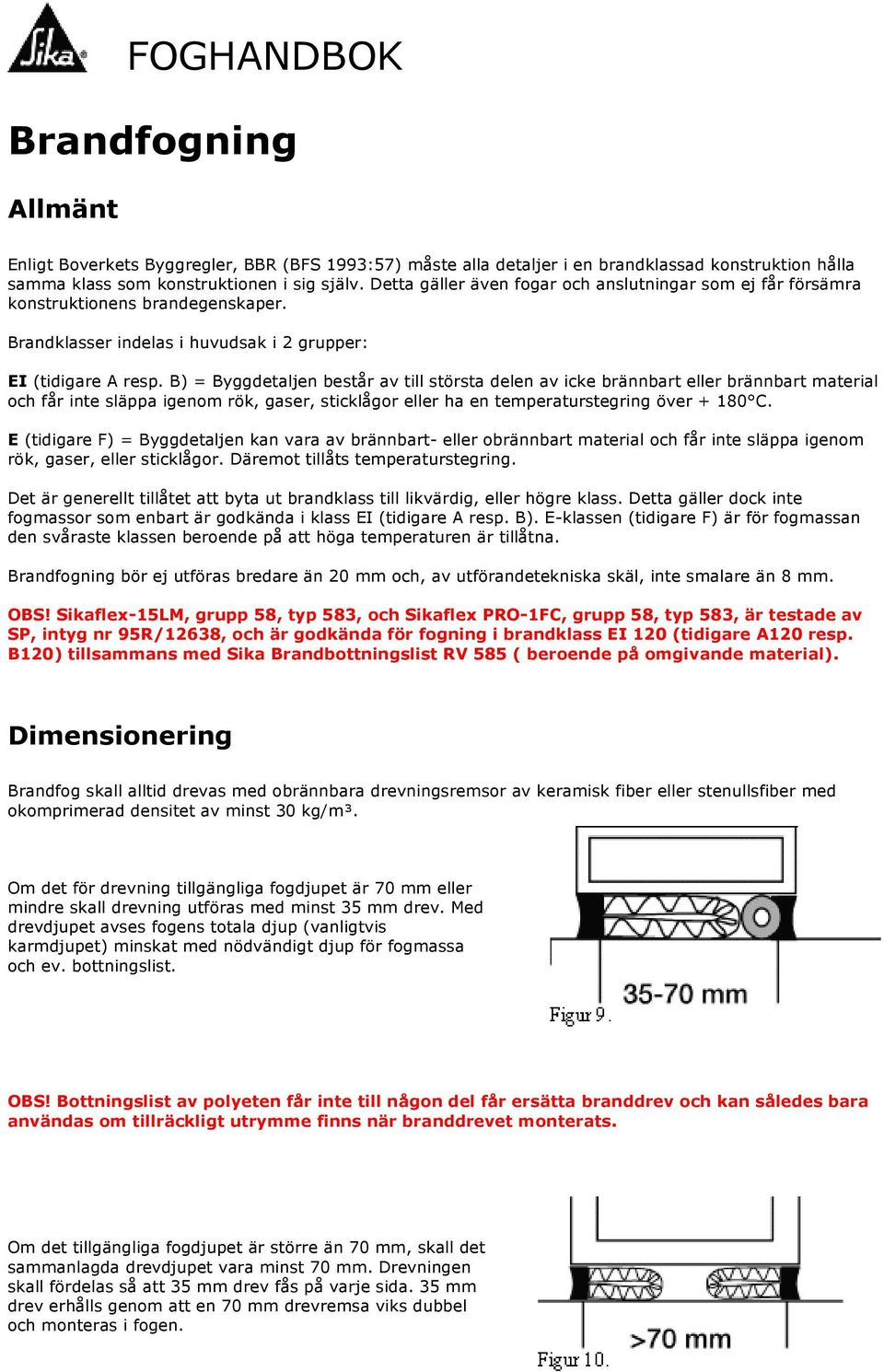 B) = Byggdetaljen består av till största delen av icke brännbart eller brännbart material och får inte släppa igenom rök, gaser, sticklågor eller ha en temperaturstegring över + 180 C.