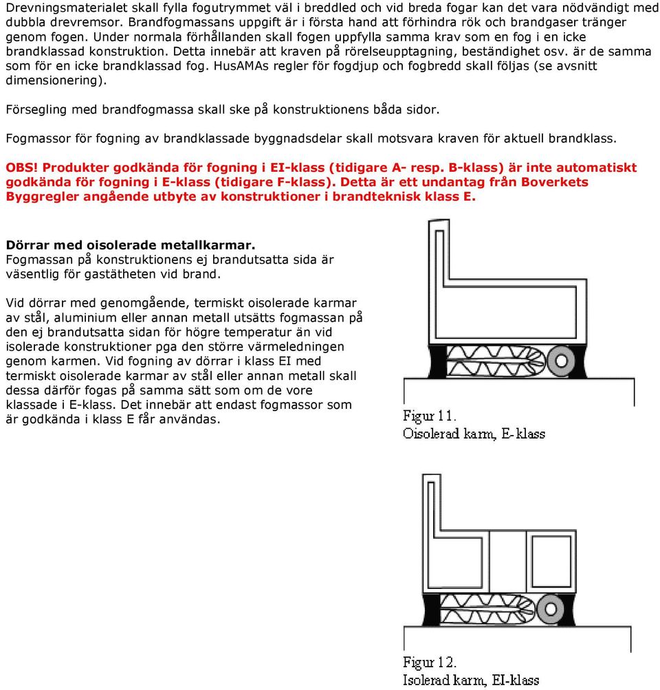 Under normala förhållanden skall fogen uppfylla samma krav som en fog i en icke brandklassad konstruktion. Detta innebär att kraven på rörelseupptagning, beständighet osv.