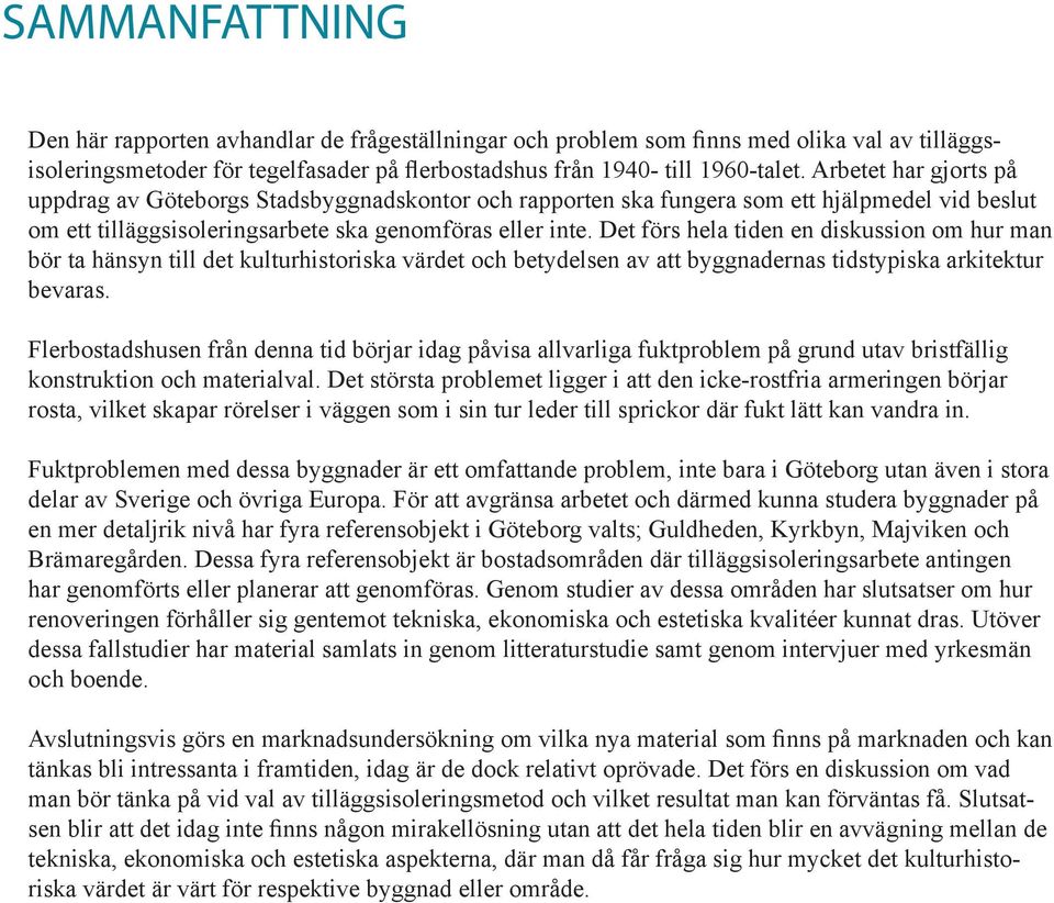 Det förs hela tiden en diskussion om hur man bör ta hänsyn till det kulturhistoriska värdet och betydelsen av att byggnadernas tidstypiska arkitektur bevaras.