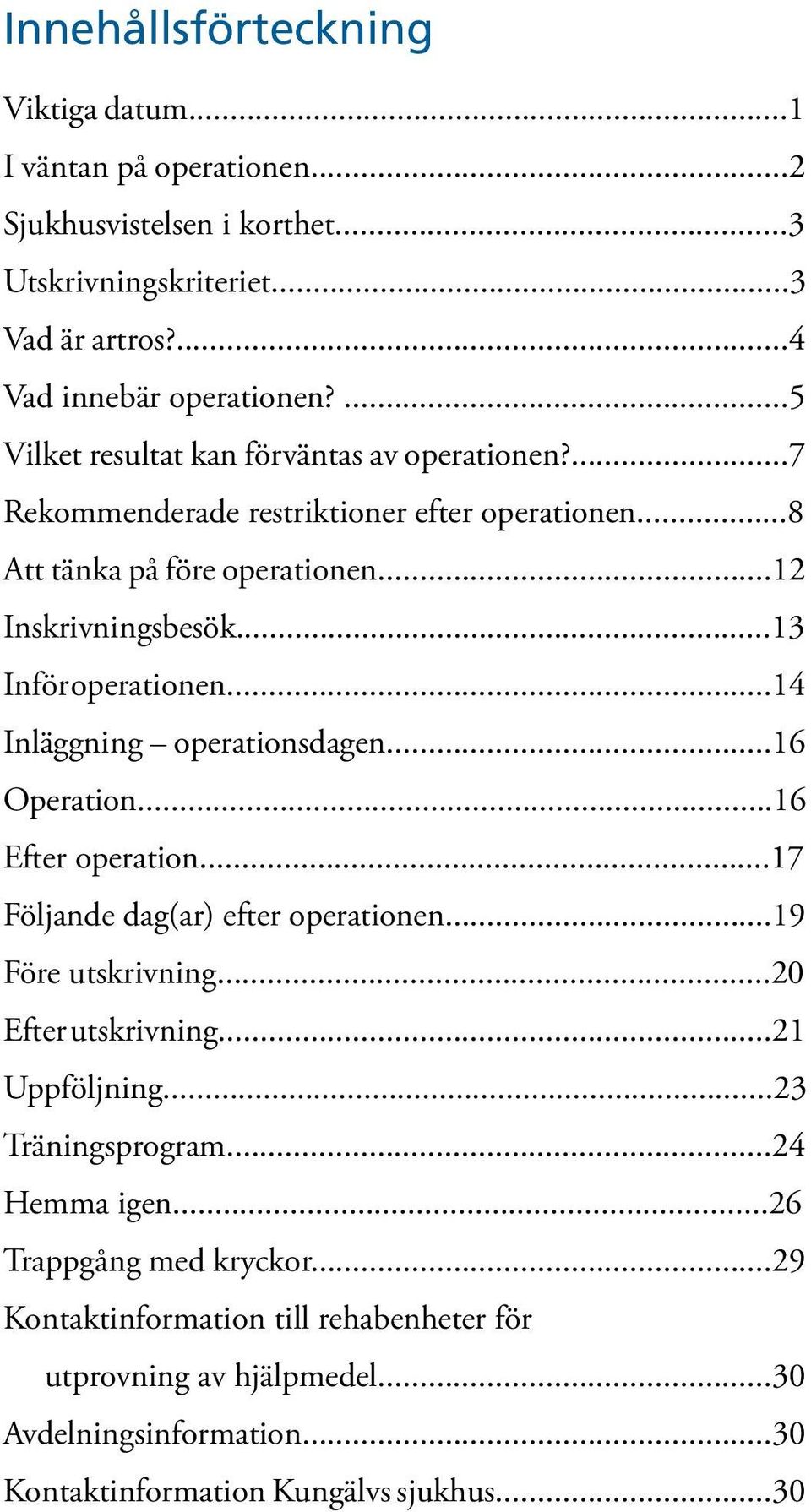 ..14 Inläggning operationsdagen...16 Operation...16 Efter operation...17 Följande dag(ar) efter operationen...19 Före utskrivning...20 Efter utskrivning...21 Uppföljning.