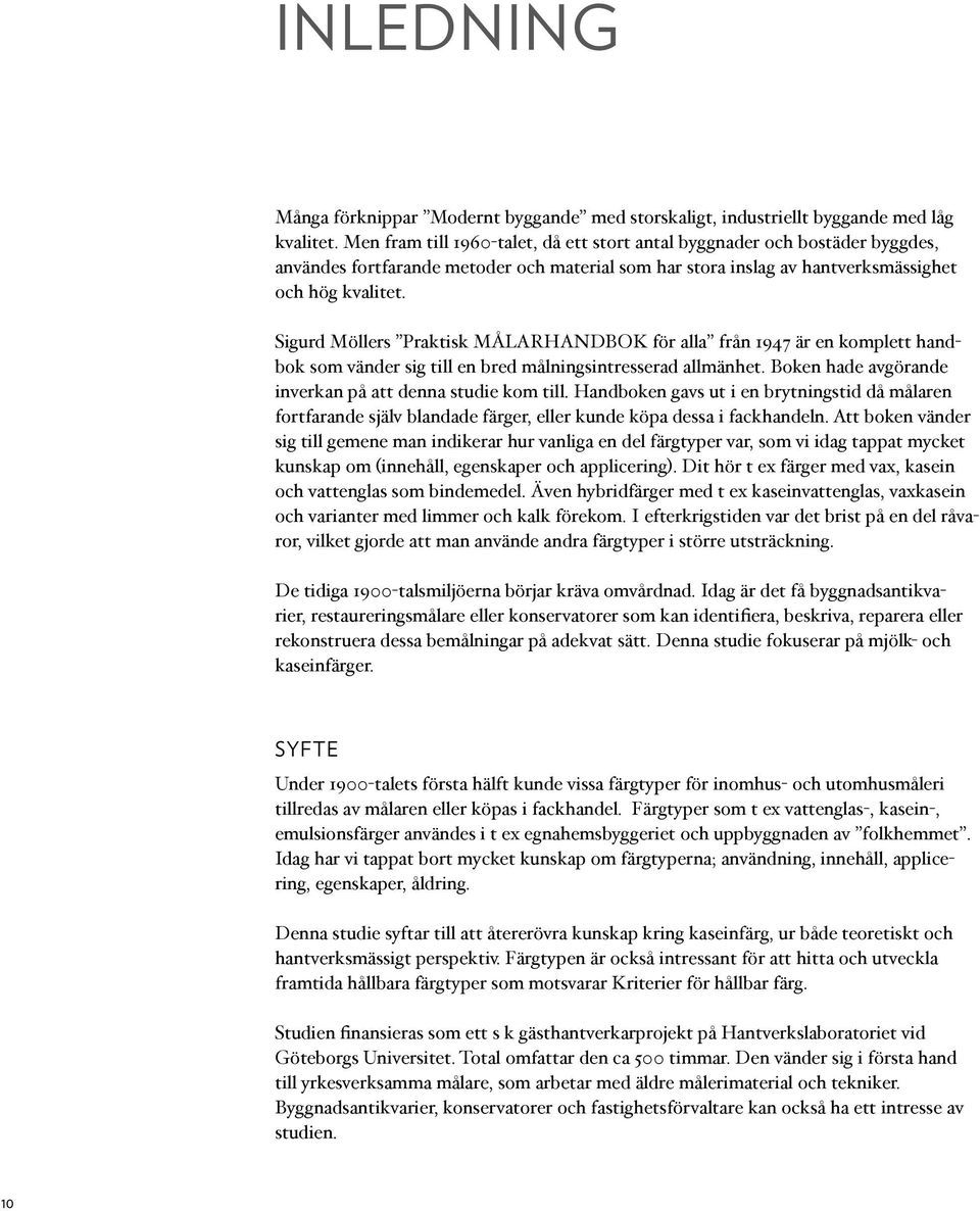 Sigurd Möllers Praktisk MÅLARHANDBOK för alla från 1947 är en komplett handbok som vänder sig till en bred målningsintresserad allmänhet. Boken hade avgörande inverkan på att denna studie kom till.