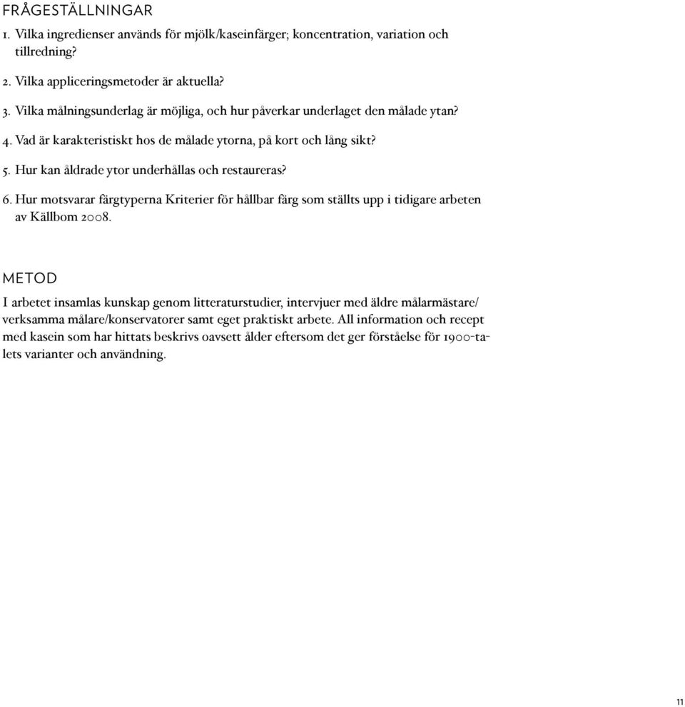 Hur kan åldrade ytor underhållas och restaureras? 6. Hur motsvarar färgtyperna Kriterier för hållbar färg som ställts upp i tidigare arbeten av Källbom 2008.