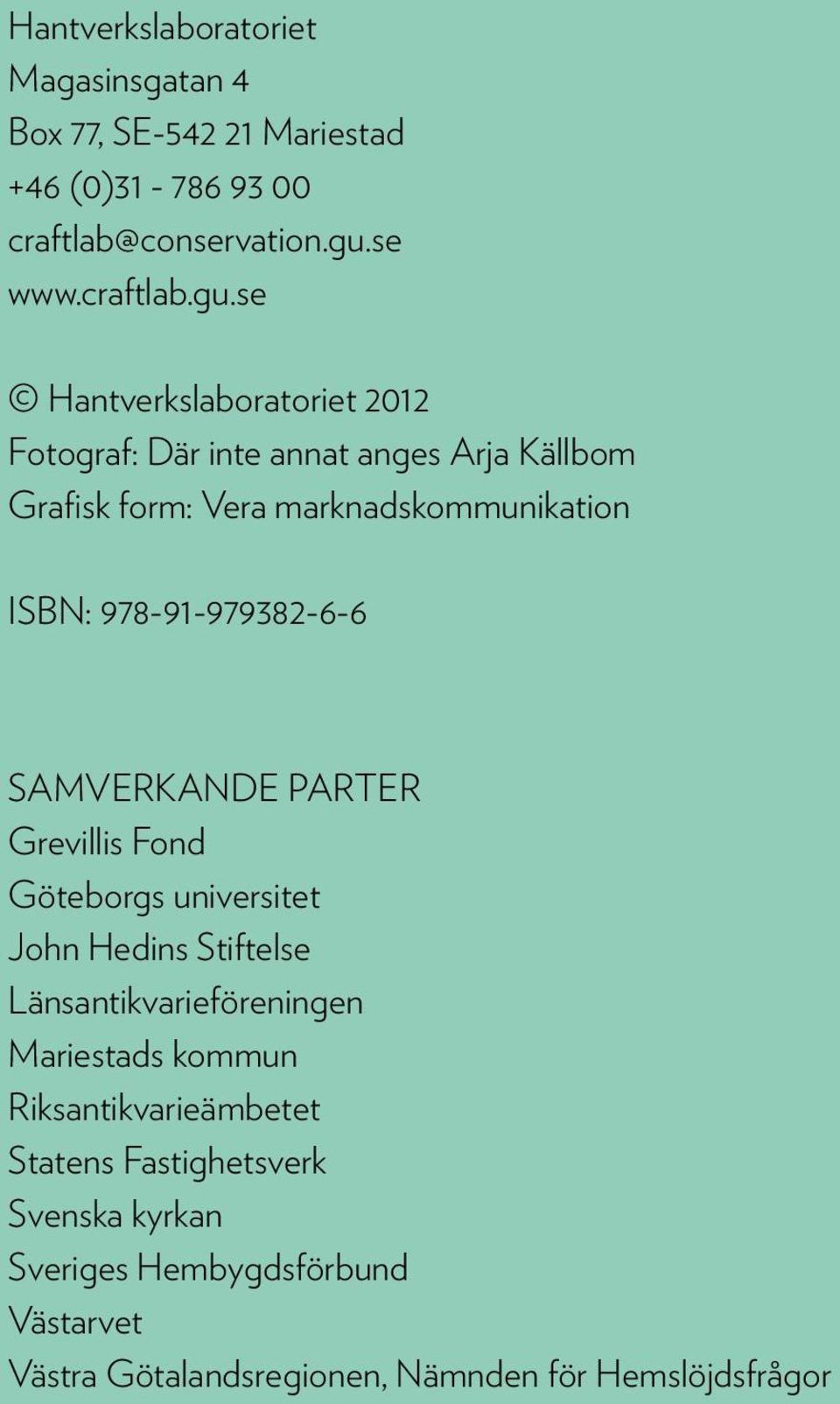 se Hantverkslaboratoriet 2012 Fotograf: Där inte annat anges Arja Källbom Grafisk form: Vera marknadskommunikation ISBN: