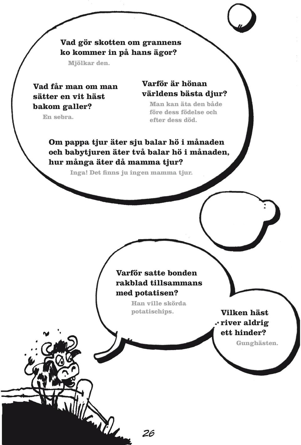 Om pappa tjur äter sju balar hö i månaden och babytjuren äter två balar hö i månaden, hur många äter då mamma tjur? Inga!