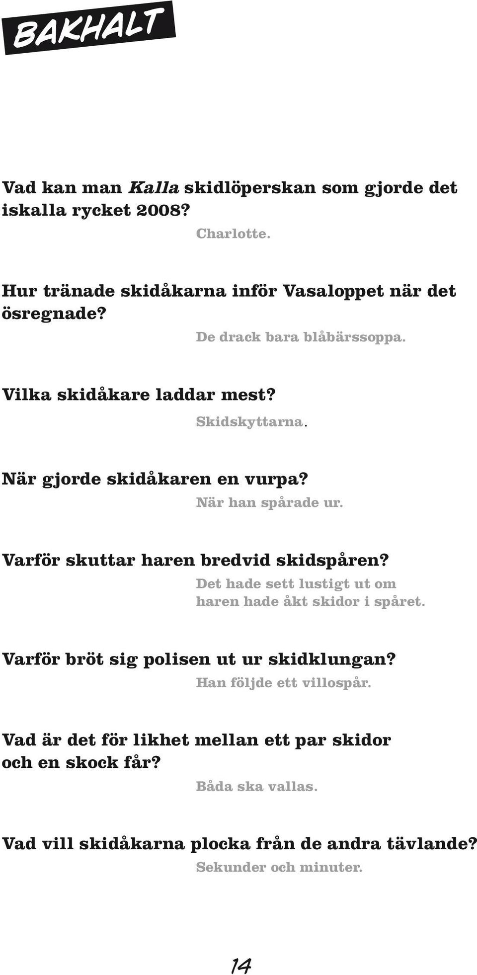 Varför skuttar haren bredvid skidspåren? Det hade sett lustigt ut om haren hade åkt skidor i spåret. Varför bröt sig polisen ut ur skidklungan?