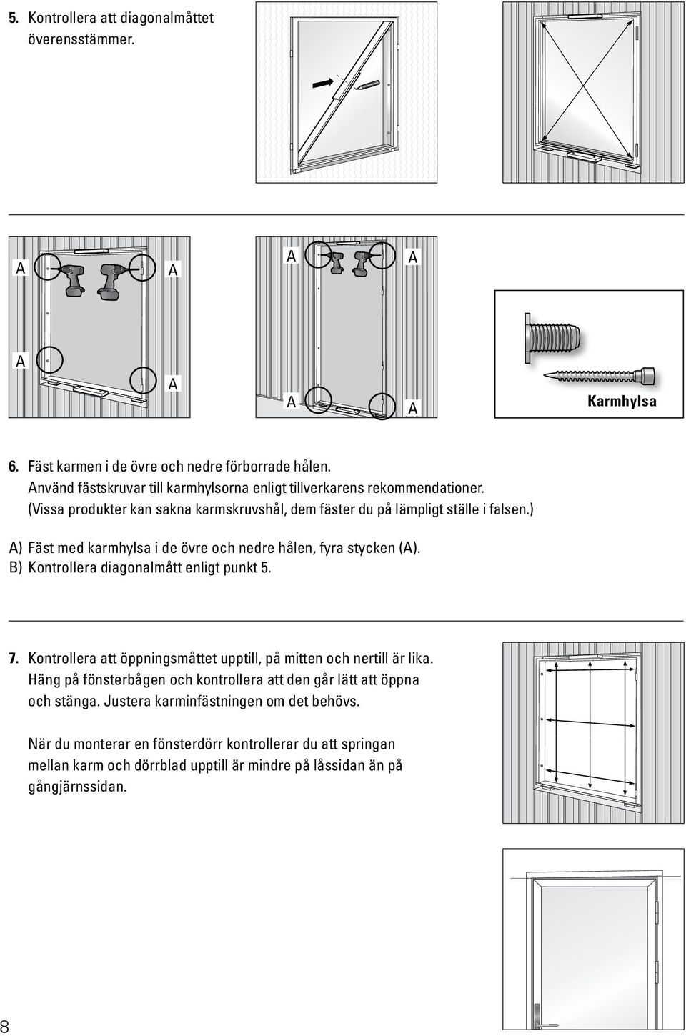 ) A) Fäst med karmhylsa i de övre och nedre hålen, fyra stycken (A). B) Kontrollera diagonalmått enligt punkt 5. 7.