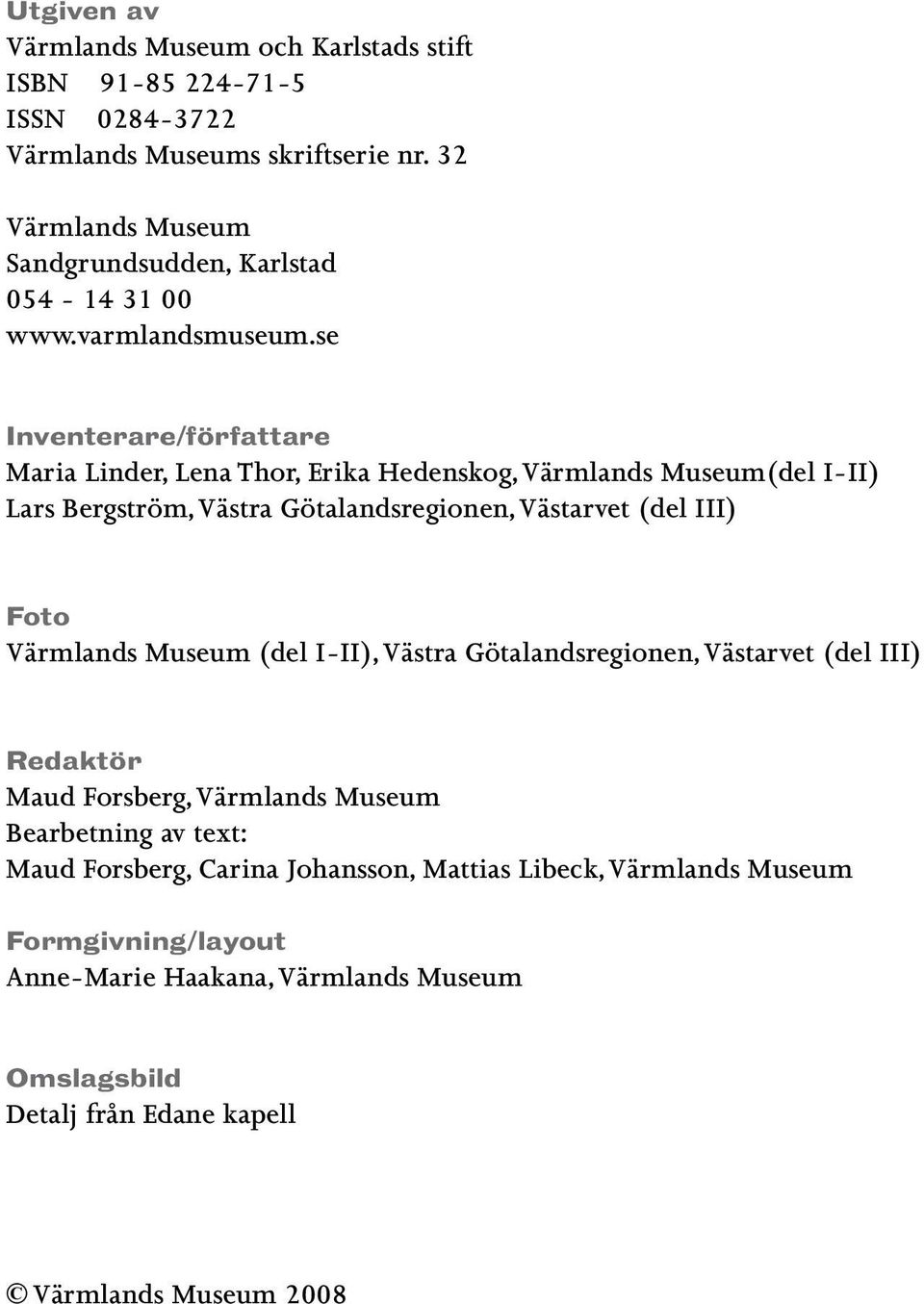 se Inventerare/författare Maria Linder, Lena Thor, Erika Hedenskog, Värmlands Museum(del I-II) Lars Bergström, Västra Götalandsregionen, Västarvet (del III) Foto