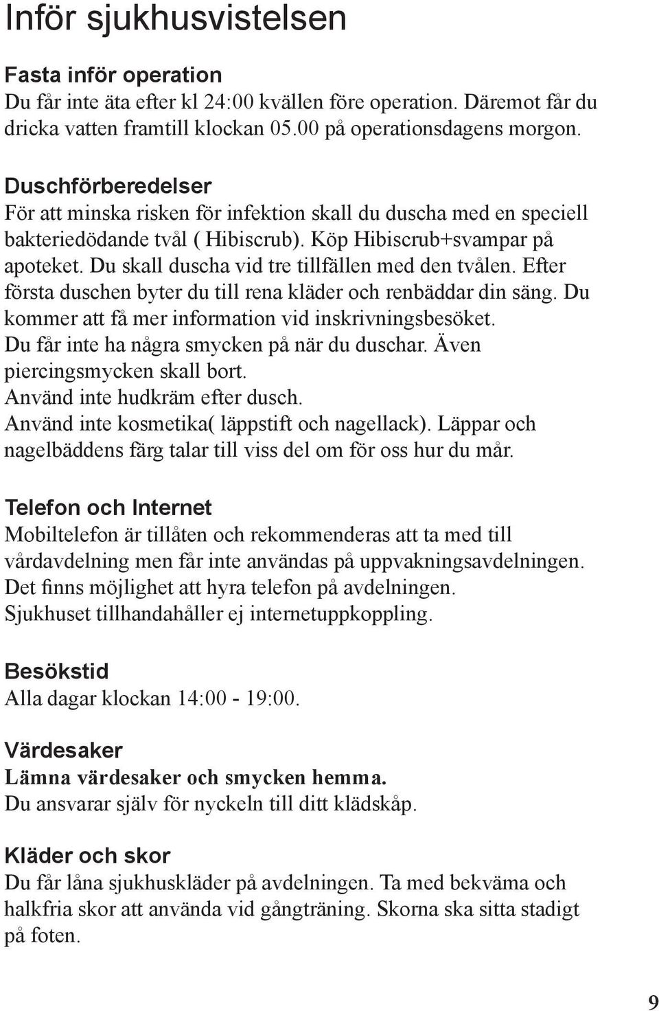 Du skall duscha vid tre tillfällen med den tvålen. Efter första duschen byter du till rena kläder och renbäddar din säng. Du kommer att få mer information vid inskrivningsbesöket.