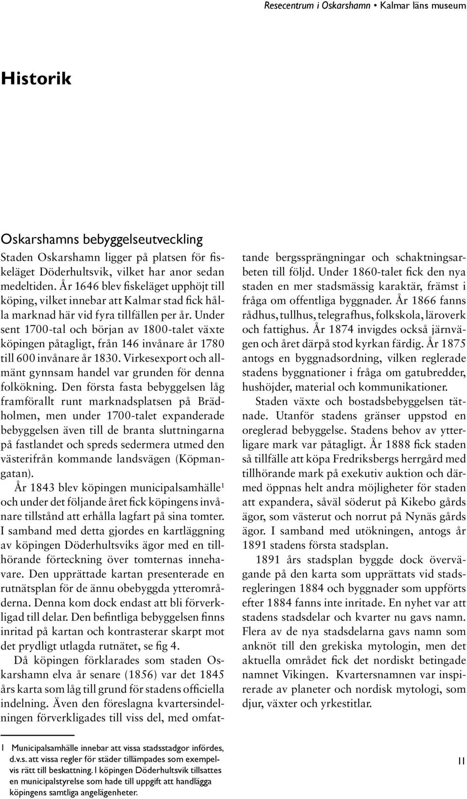 Under sent 1700-tal och början av 1800-talet växte köpingen påtagligt, från 146 invånare år 1780 till 600 invånare år 1830. Virkesexport och allmänt gynnsam handel var grunden för denna folkökning.