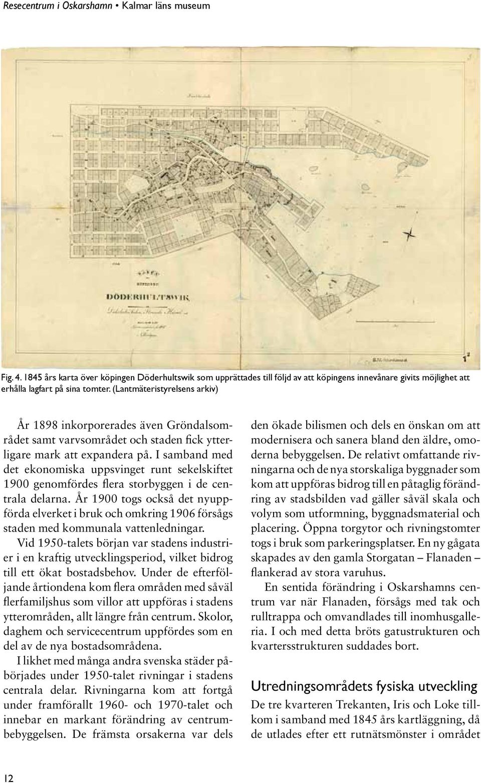 I samband med det ekonomiska uppsvinget runt sekelskiftet 1900 genomfördes flera storbyggen i de centrala delarna.