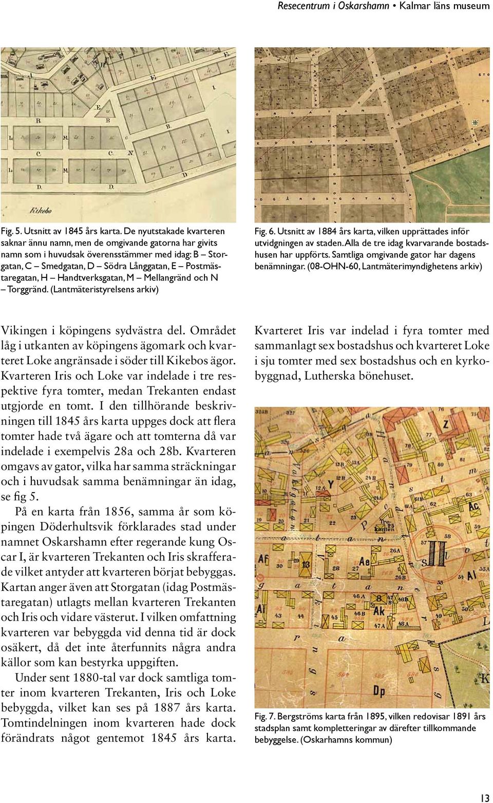 Handtverksgatan, M Mellangränd och N Torggränd. (Lantmäteristyrelsens arkiv) Fig. 6. Utsnitt av 1884 års karta, vilken upprättades inför utvidgningen av staden.