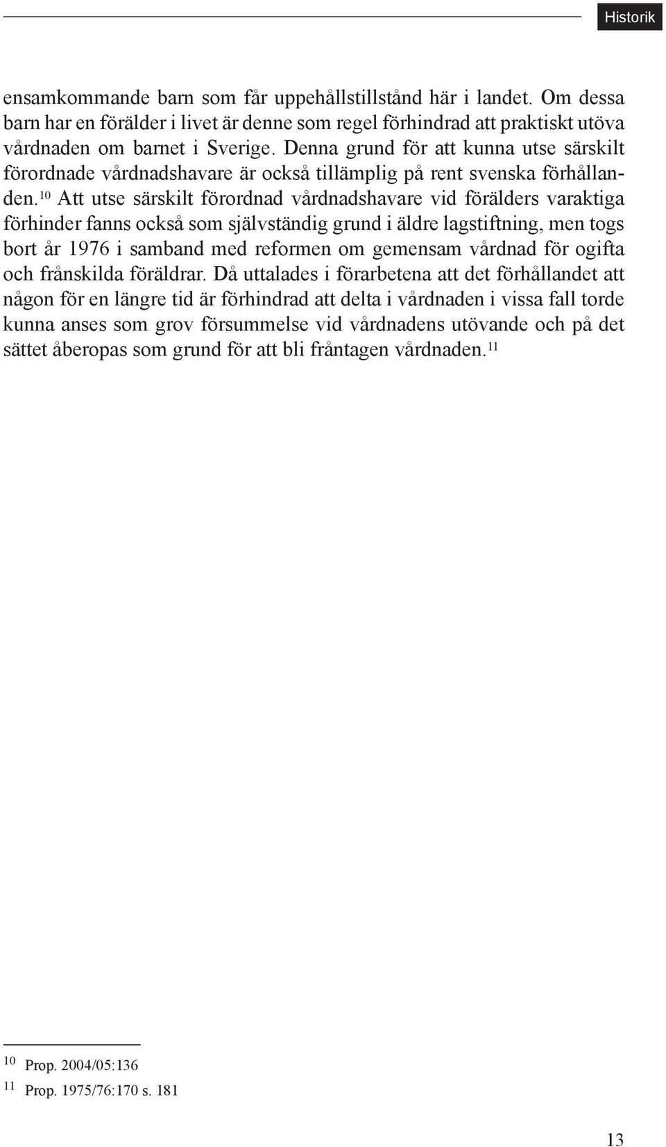 10 Att utse särskilt förordnad vårdnadshavare vid förälders varaktiga förhinder fanns också som självständig grund i äldre lagstiftning, men togs bort år 1976 i samband med reformen om gemensam