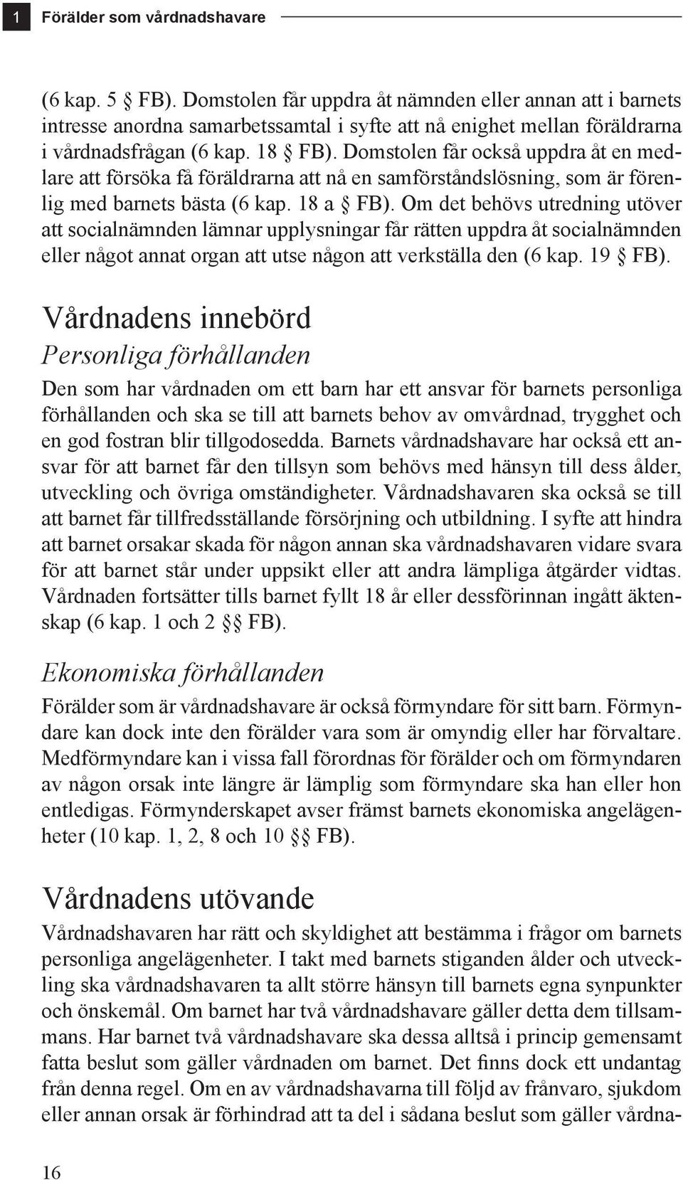 Domstolen får också uppdra åt en medlare att försöka få föräldrarna att nå en samförståndslösning, som är förenlig med barnets bästa (6 kap. 18 a FB).