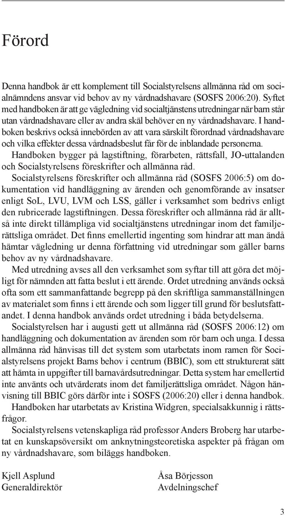 I handboken beskrivs också innebörden av att vara särskilt förordnad vårdnadshavare och vilka effekter dessa vårdnadsbeslut får för de inblandade personerna.