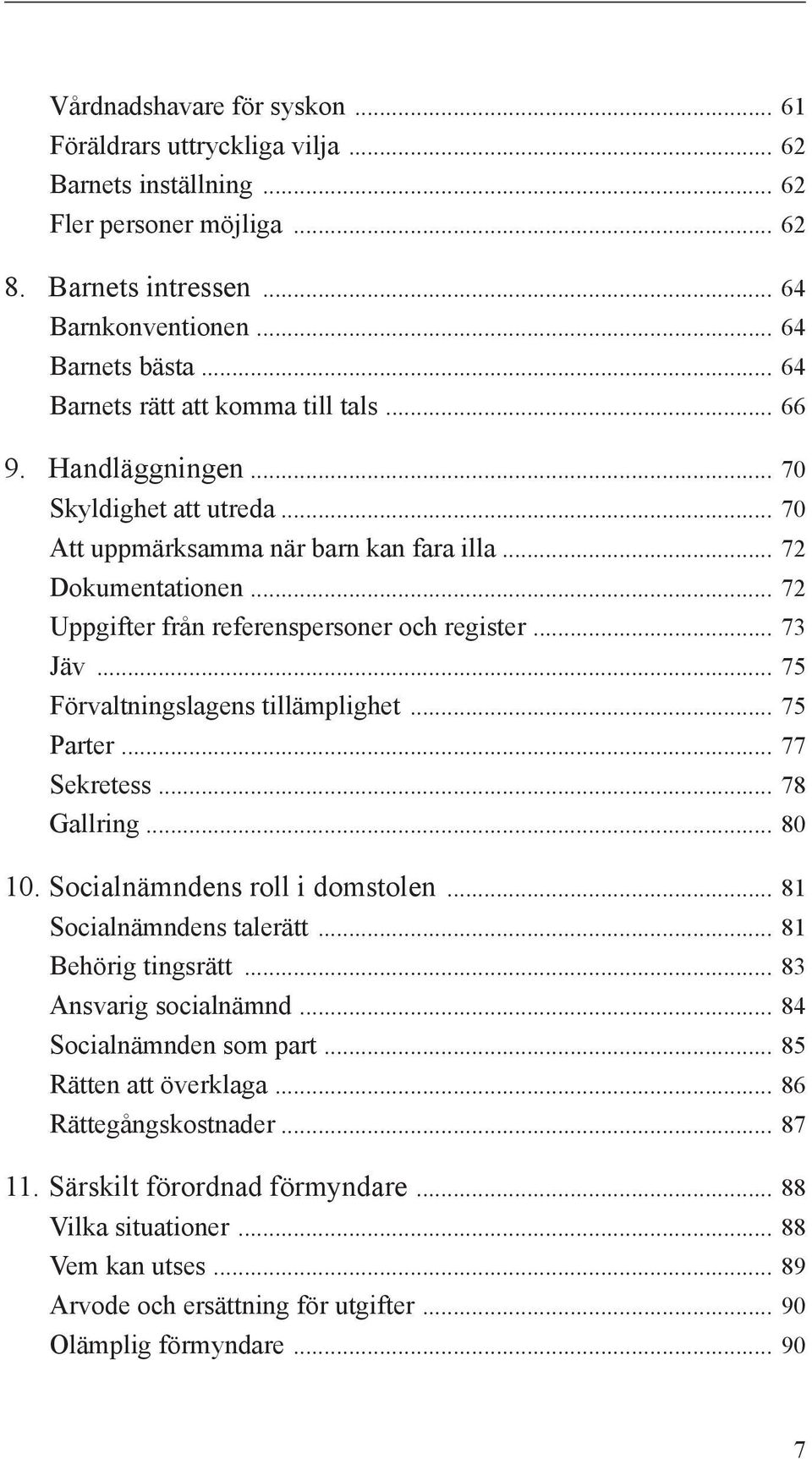 .. 72 Uppgifter från referenspersoner och register... 73 Jäv... 75 Förvaltningslagens tillämplighet... 75 Parter... 77 Sekretess... 78 Gallring... 80 10. Socialnämndens roll i domstolen.