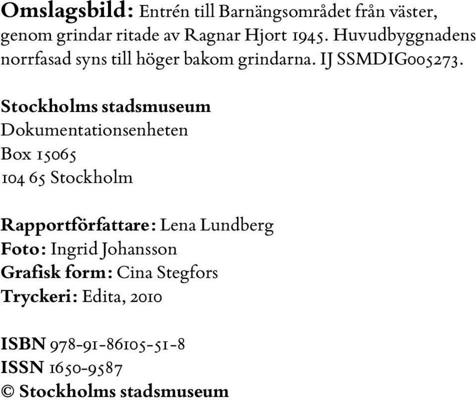 Stockholms stadsmuseum Dokumentationsenheten Box 15065 104 65 Stockholm Rapportförfattare: Lena