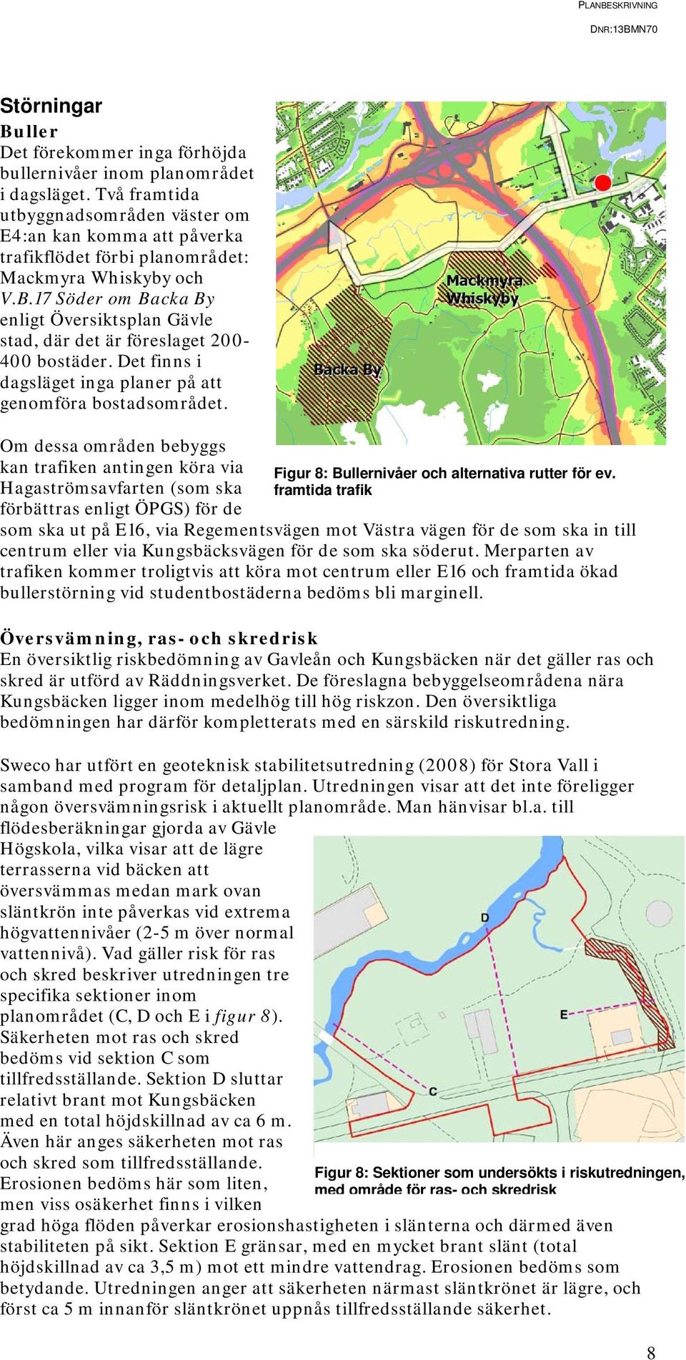 17 Söder om Backa By enligt Översiktsplan Gävle stad, där det är föreslaget 200-400 bostäder. Det finns i dagsläget inga planer på att genomföra bostadsområdet.