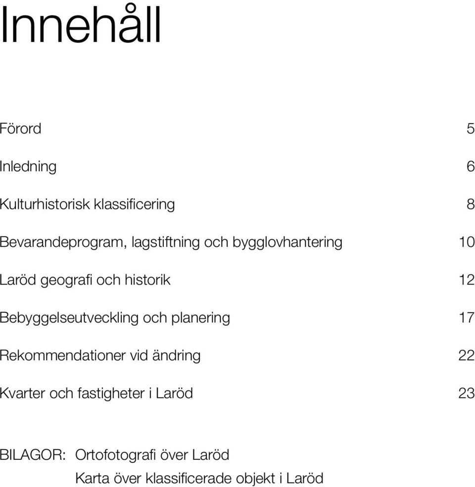 Bebyggelseutveckling och planering 17 Rekommendationer vid ändring 22 Kvarter och