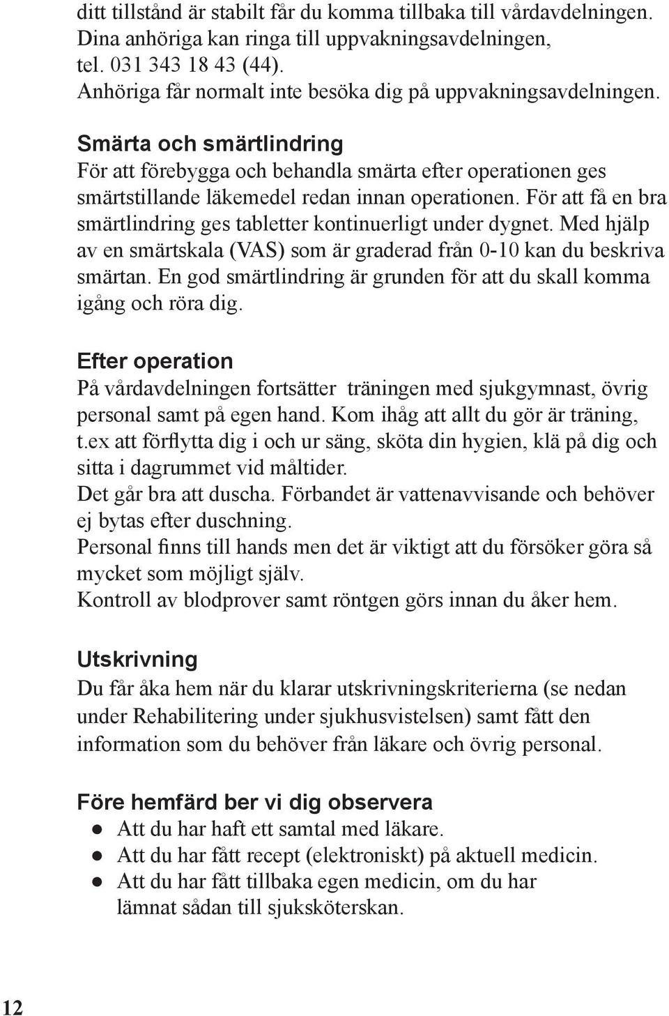 För att få en bra smärtlindring ges tabletter kontinuerligt under dygnet. Med hjälp av en smärtskala (VAS) som är graderad från 0-10 kan du beskriva smärtan.