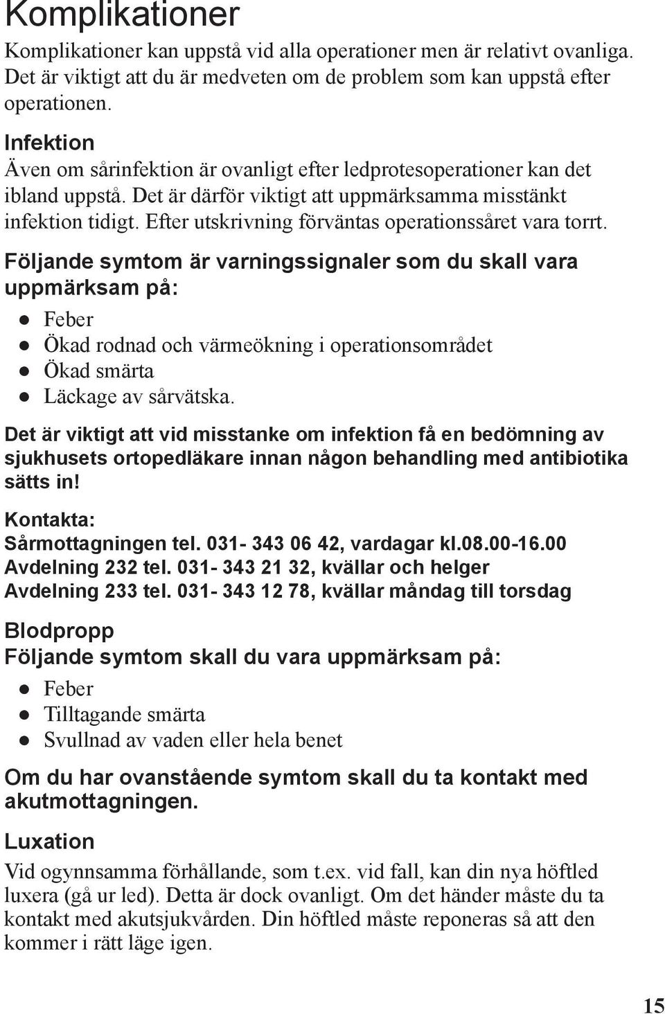 Efter utskrivning förväntas operationssåret vara torrt.