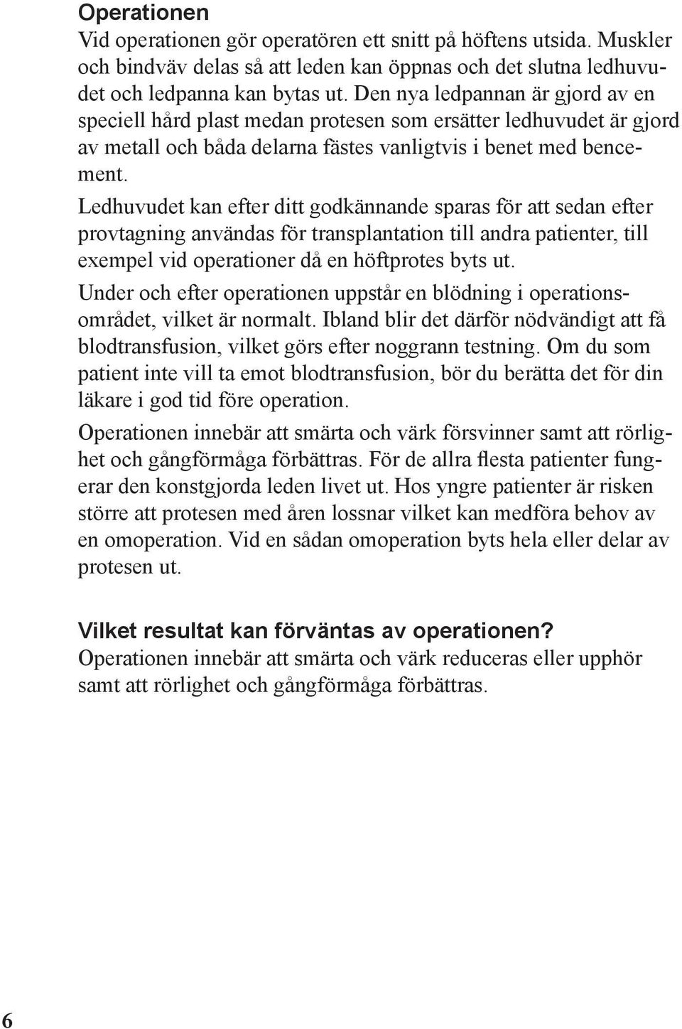 Ledhuvudet kan efter ditt godkännande sparas för att sedan efter provtagning användas för transplantation till andra patienter, till exempel vid operationer då en höftprotes byts ut.