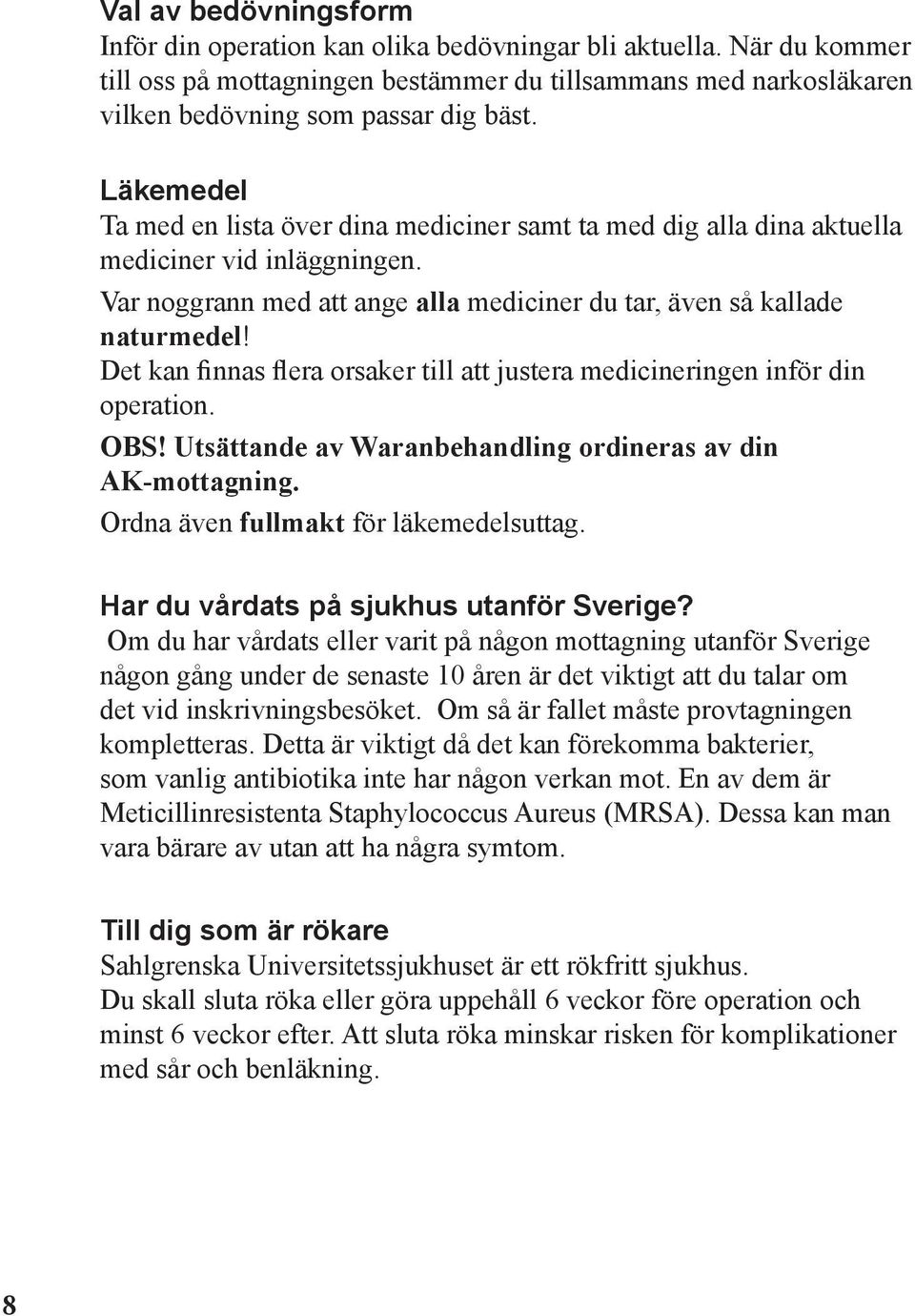 Det kan finnas flera orsaker till att justera medicineringen inför din operation. OBS! Utsättande av Waranbehandling ordineras av din AK-mottagning. Ordna även fullmakt för läkemedelsuttag.