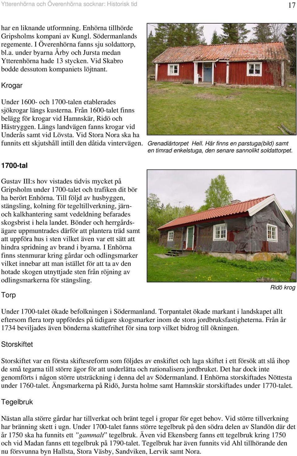 Lägs ladväge fas krogar vid Uderås samt vid Lövsta. Vid Stora Nora ska ha fuits ett skjutshåll itill de dåtida viterväge. Greadiärtorpet Hell.
