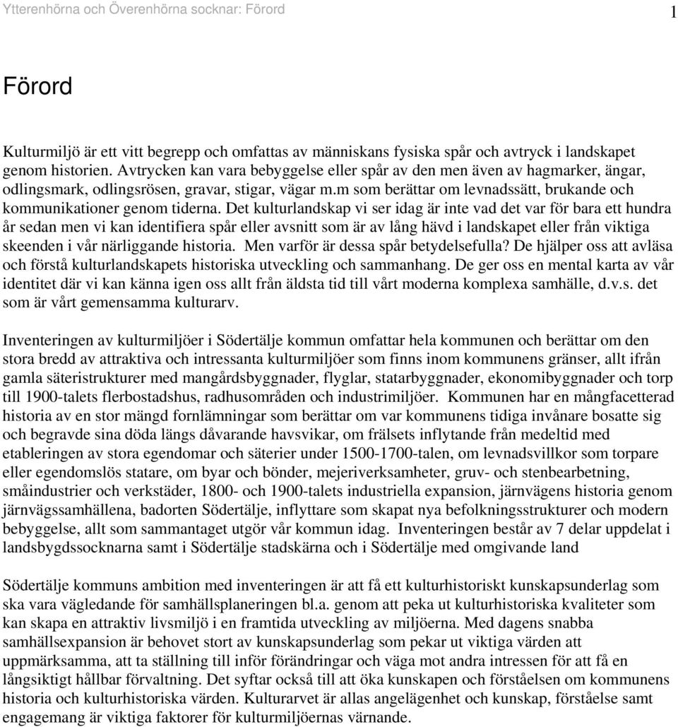 Det kulturladskap vi ser idag är ite vad det var för bara ett hudra år seda me vi ka idetifiera spår eller avsitt som är av låg hävd i ladskapet eller frå viktiga skeede i vår ärliggade historia.