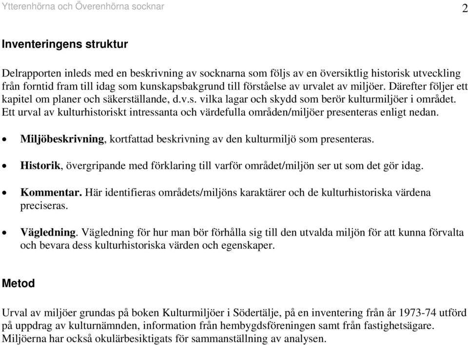 Ett urval av kulturhistoriskt itressata och värdefulla område/miljöer preseteras eligt eda. Miljöbeskrivig, kortfattad beskrivig av de kulturmiljö som preseteras.
