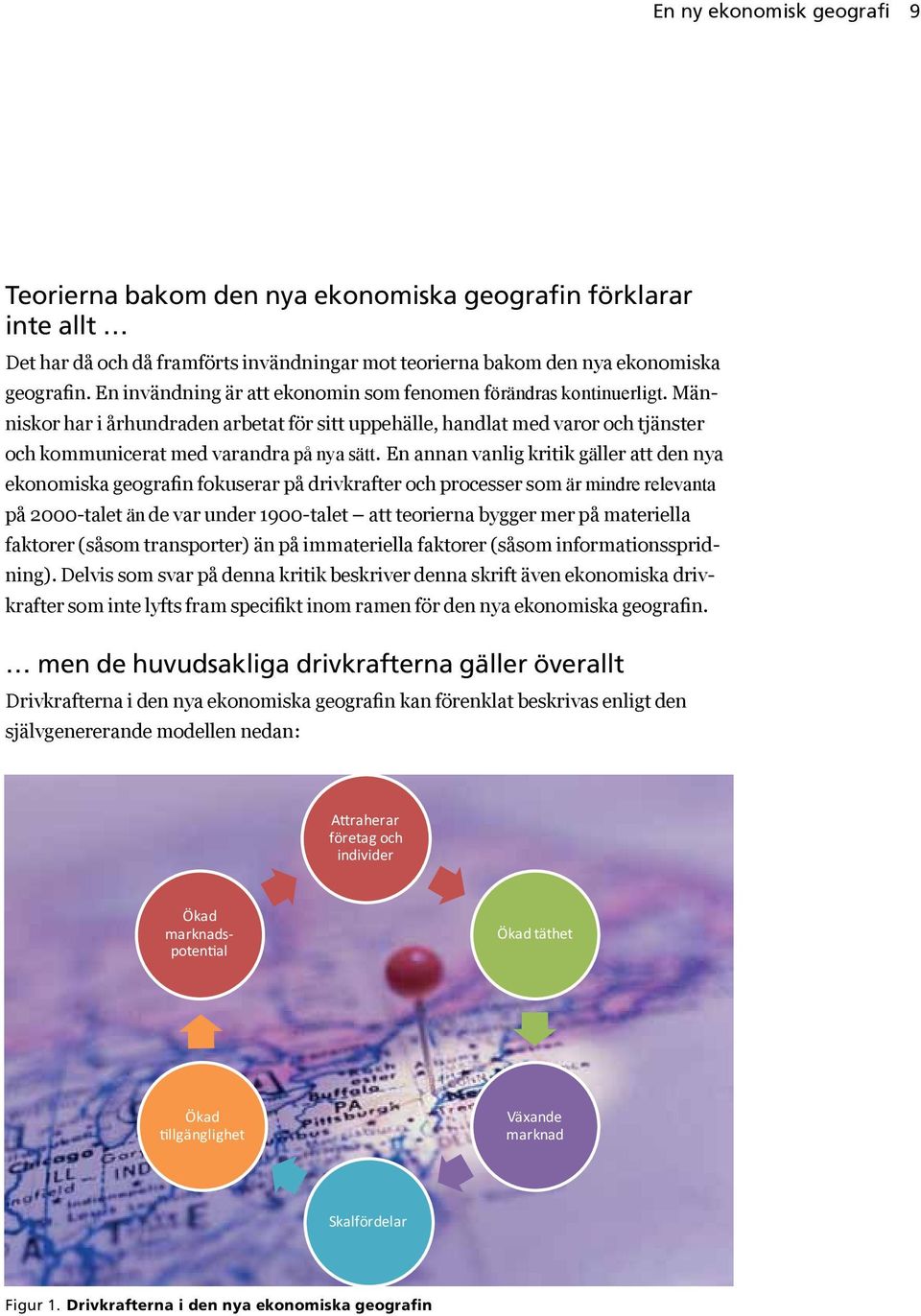 En annan vanlig kritik gäller att den nya ekonomiska geografin fokuserar på drivkrafter och processer som är mindre relevanta på 2000-talet än de var under 1900-talet att teorierna bygger mer på