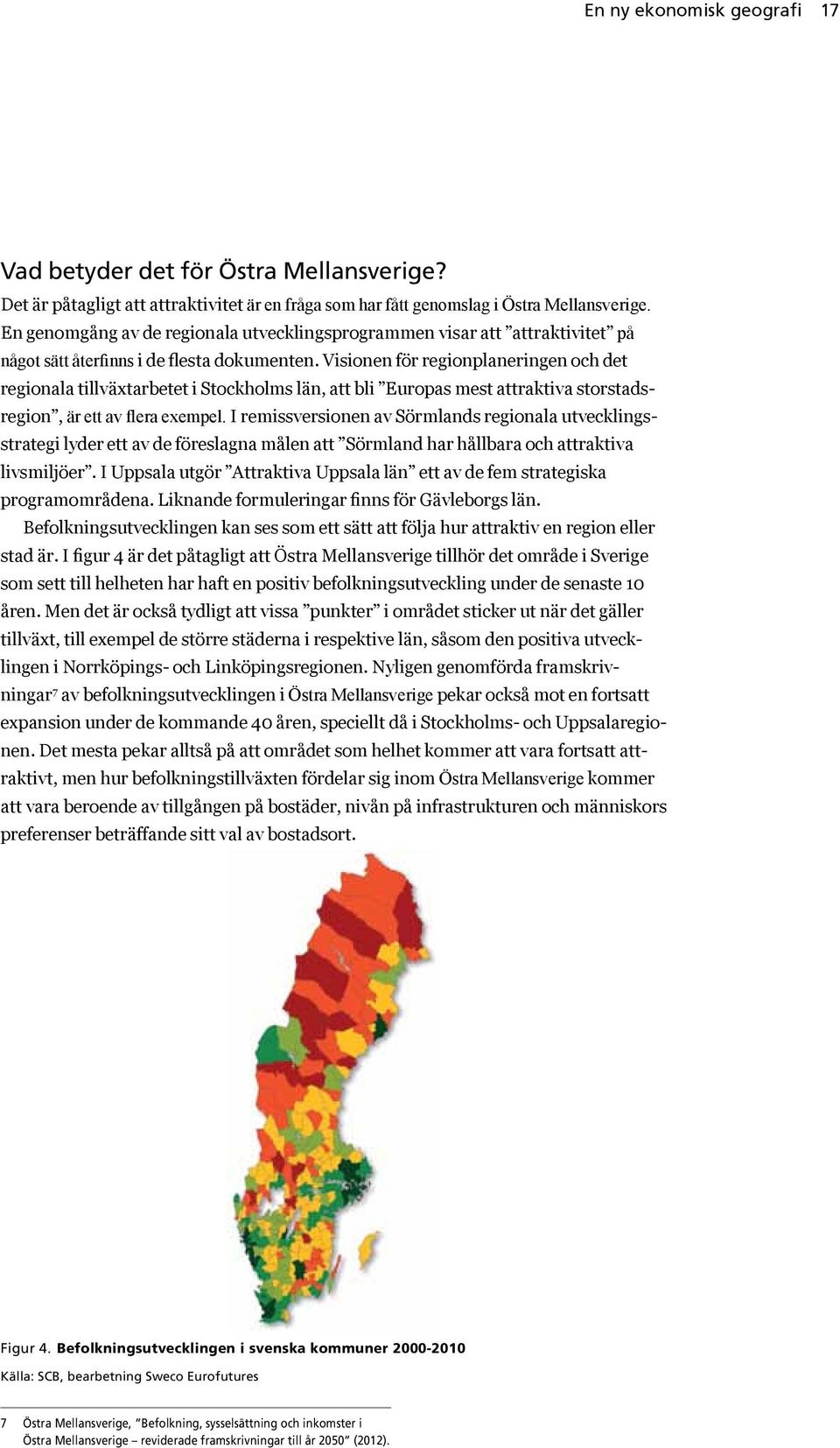 Visionen för regionplaneringen och det regionala tillväxtarbetet i Stockholms län, att bli Europas mest attraktiva storstadsregion, är ett av flera exempel.