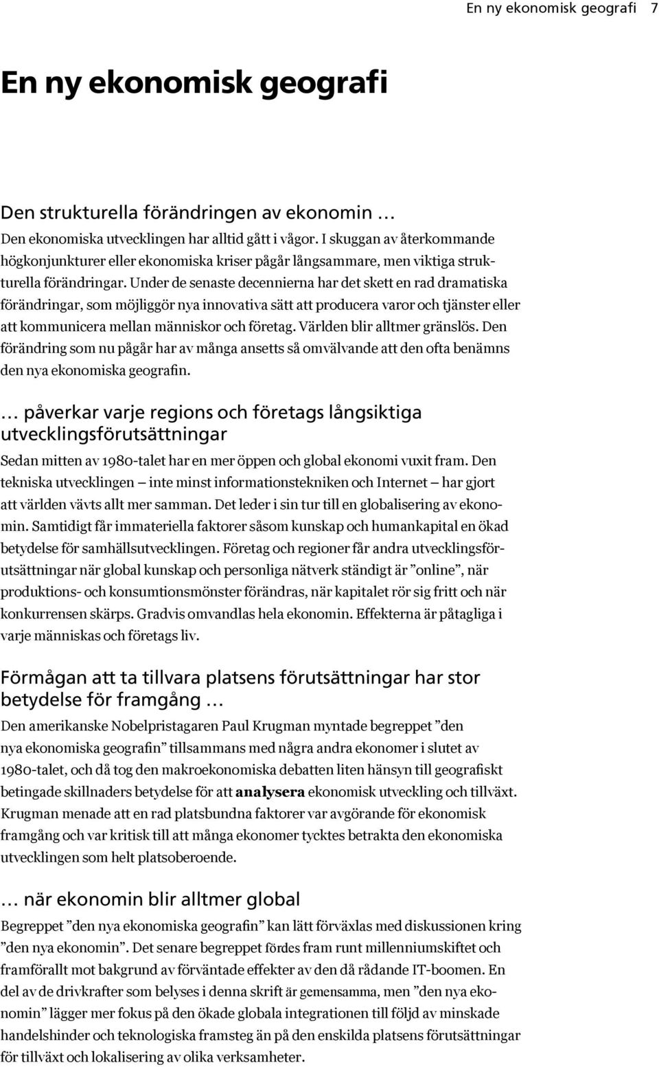 Under de senaste decennierna har det skett en rad dramatiska förändringar, som möjliggör nya innovativa sätt att producera varor och tjänster eller att kommunicera mellan människor och företag.