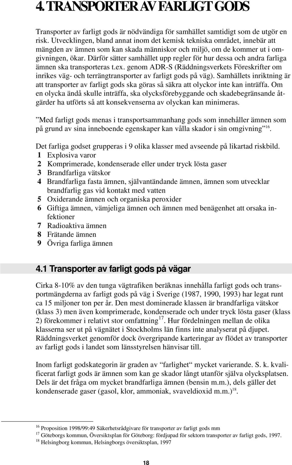 Därför sätter samhället upp regler för hur dessa och andra farliga ämnen ska transporteras t.ex.