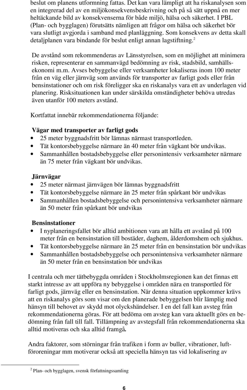 I PBL (Plan- och bygglagen) förutsätts nämligen att frågor om hälsa och säkerhet bör vara slutligt avgjorda i samband med planläggning.