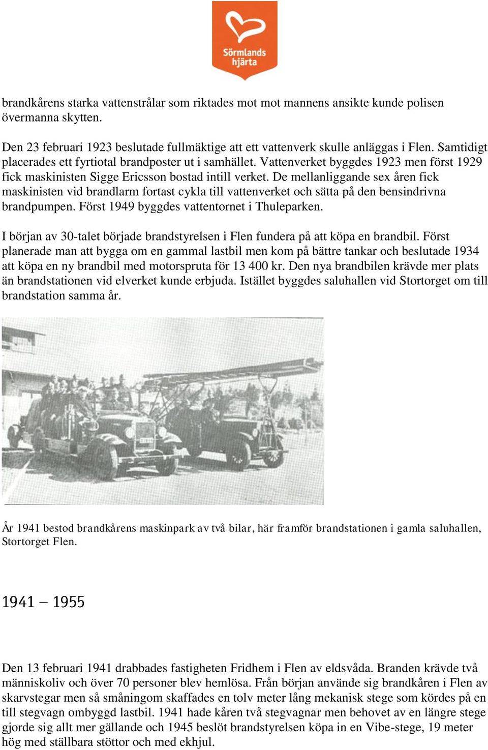 De mellanliggande sex åren fick maskinisten vid brandlarm fortast cykla till vattenverket och sätta på den bensindrivna brandpumpen. Först 1949 byggdes vattentornet i Thuleparken.