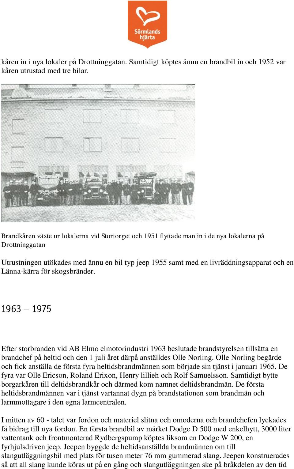 Länna-kärra för skogsbränder. Efter storbranden vid AB Elmo elmotorindustri 1963 beslutade brandstyrelsen tillsätta en brandchef på heltid och den 1 juli året därpå anställdes Olle Norling.