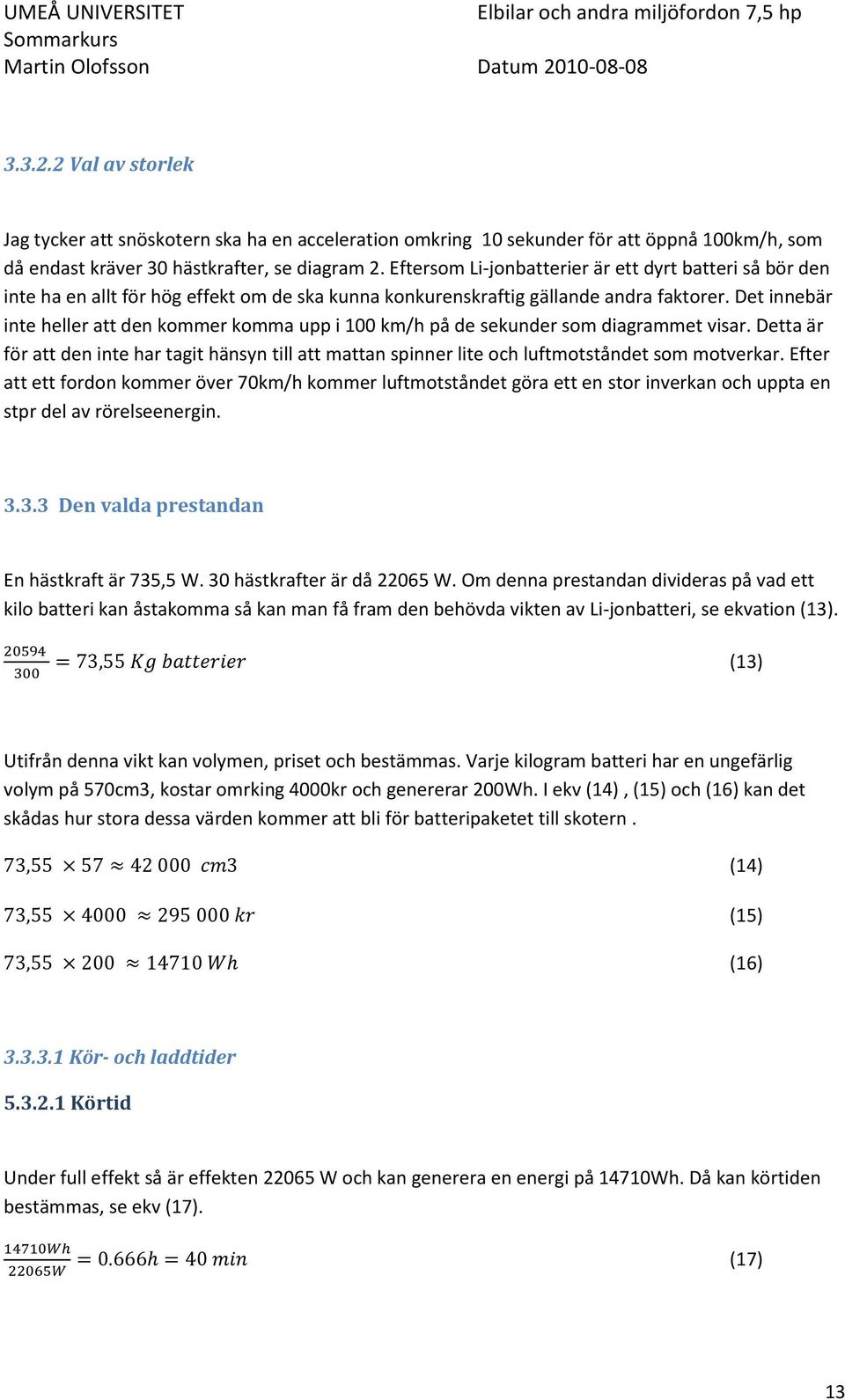 Det innebär inte heller att den kommer komma upp i 100 km/h på de sekunder som diagrammet visar.