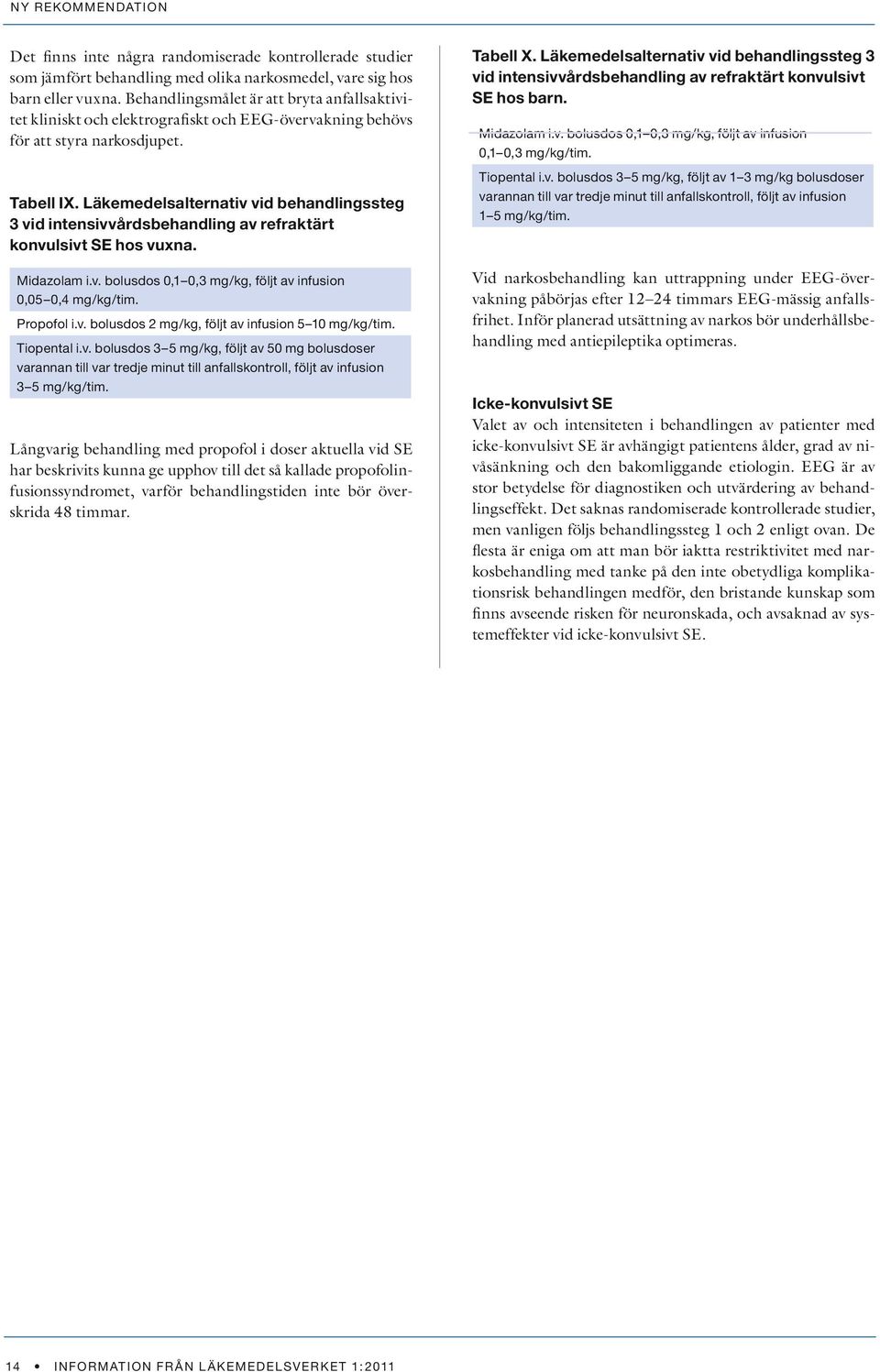 Läkemedelsalternativ vid behandlingssteg 3 vid intensivvårdsbehandling av refraktärt konvulsivt SE hos vuxna. Midazolam i.v. bolusdos 0,1 0,3 mg/kg, följt av infusion 0,05 0,4 mg/kg/tim. Propofol i.v. bolusdos 2 mg/kg, följt av infusion 5 10 mg/kg/tim.