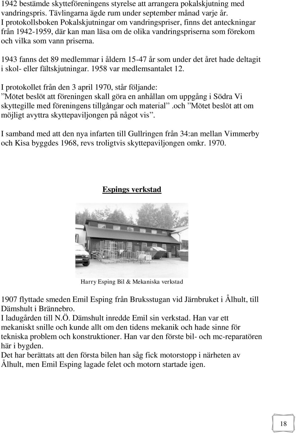 1943 fanns det 89 medlemmar i åldern 15-47 år som under det året hade deltagit i skol- eller fältskjutningar. 1958 var medlemsantalet 12.