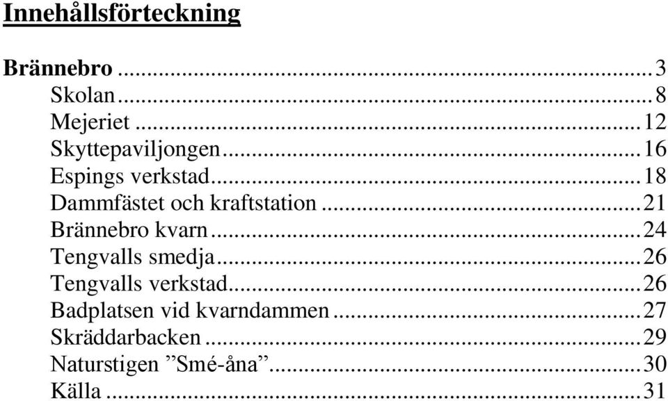 .. 18 Dammfästet och kraftstation... 21 Brännebro kvarn... 24 Tengvalls smedja.