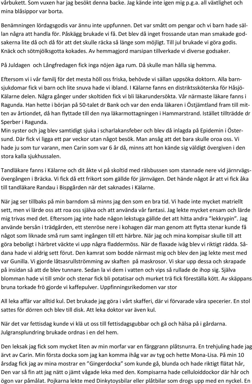 Det blev då inget frossande utan man smakade godsakerna lite då och då för att det skulle räcka så länge som möjligt. Till jul brukade vi göra godis. Knäck och sötmjölksgotta kokades.