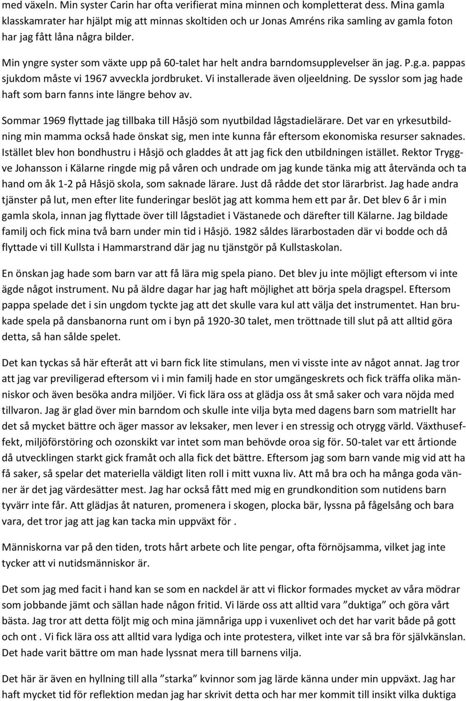 Min yngre syster som växte upp på 60-talet har helt andra barndomsupplevelser än jag. P.g.a. pappas sjukdom måste vi 1967 avveckla jordbruket. Vi installerade även oljeeldning.