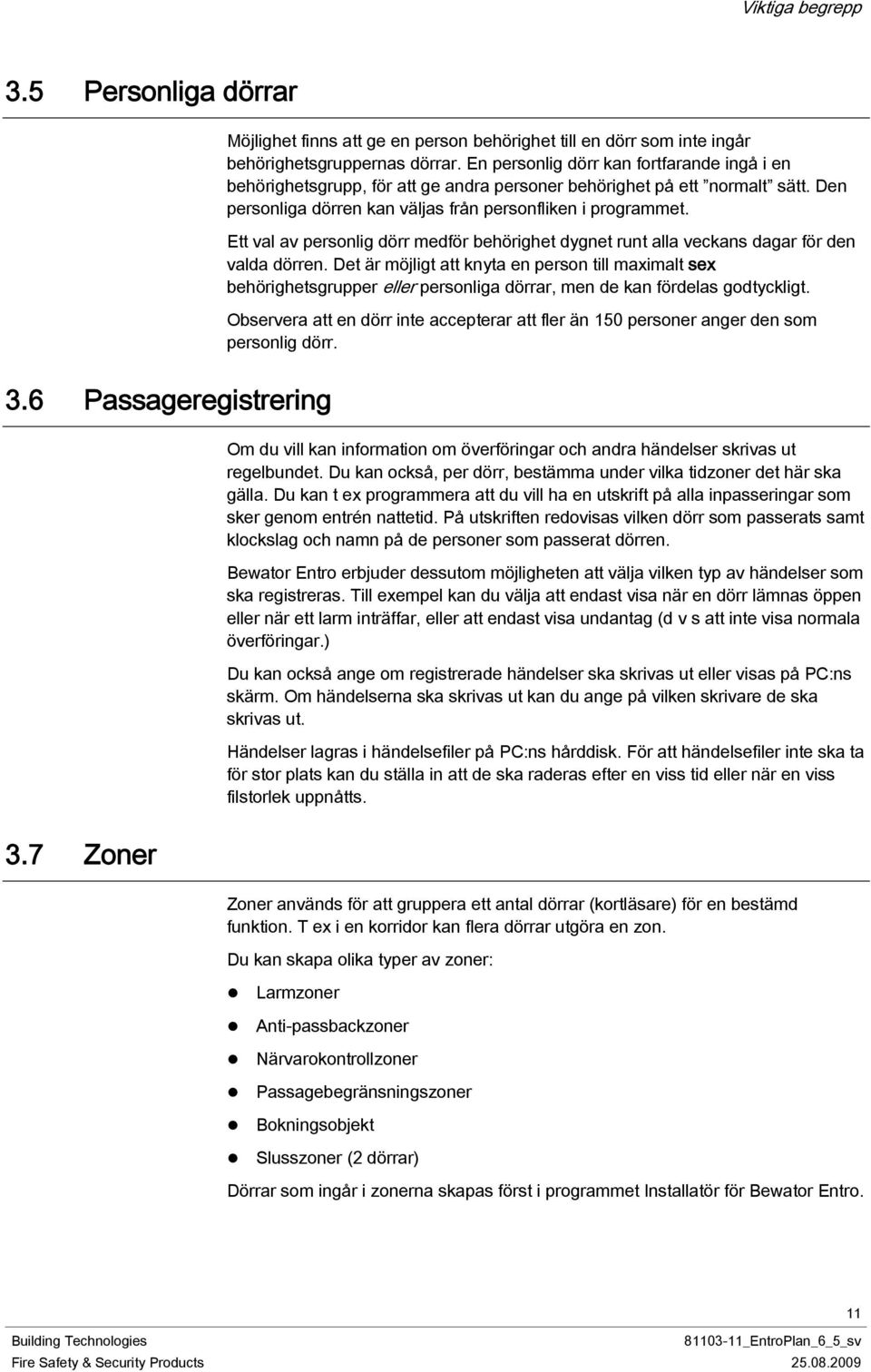 Ett val av personlig dörr medför behörighet dygnet runt alla veckans dagar för den valda dörren.