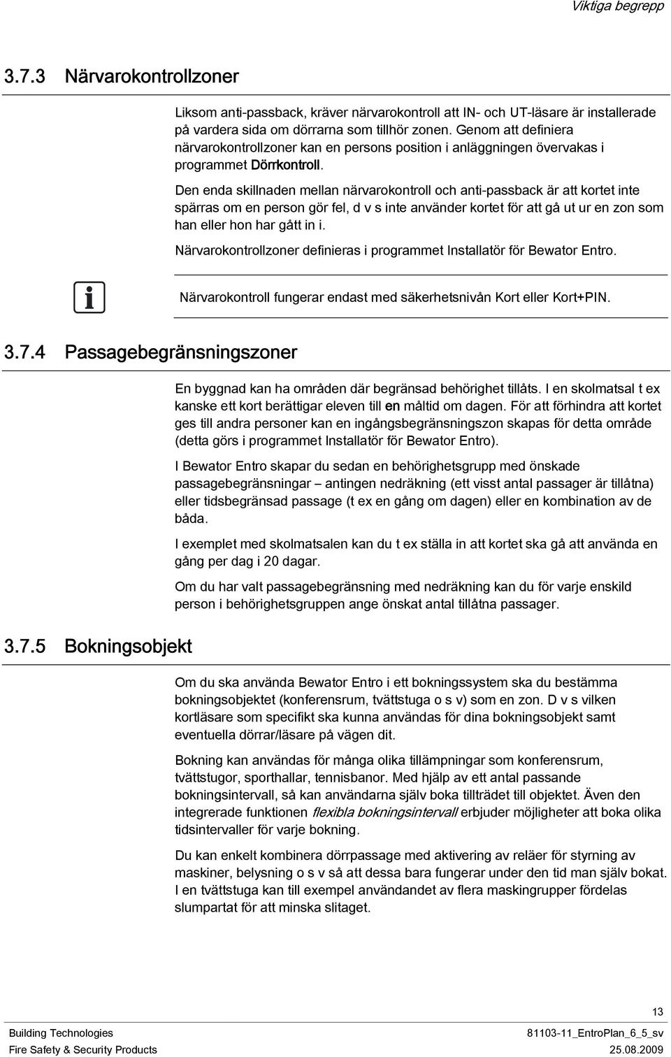 Den enda skillnaden mellan närvarokontroll och anti-passback är att kortet inte spärras om en person gör fel, d v s inte använder kortet för att gå ut ur en zon som han eller hon har gått in i.